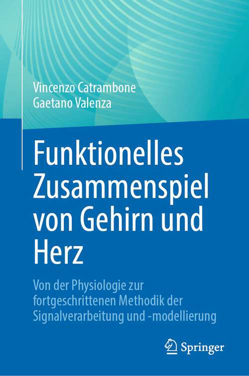 Book cover of Funktionelles Zusammenspiel von Gehirn und Herz: Von der Physiologie zur fortgeschrittenen Methodik der Signalverarbeitung und -modellierung (1. Aufl. 2023)