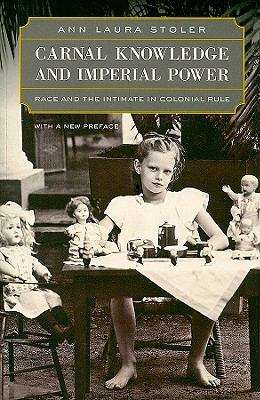 Carnal Knowledge and Imperial Power: Race and the Intimate in Colonial Rule, With A New Preface