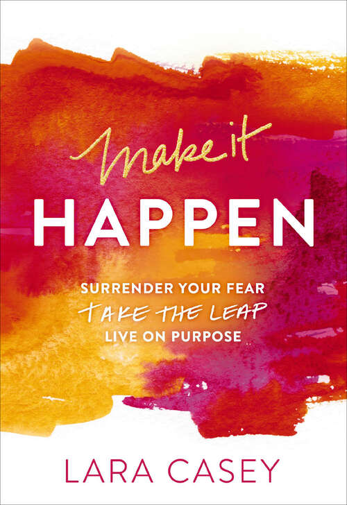 Book cover of Make it Happen: Surrender Your Fear. Take The Leap. Live On Purpose