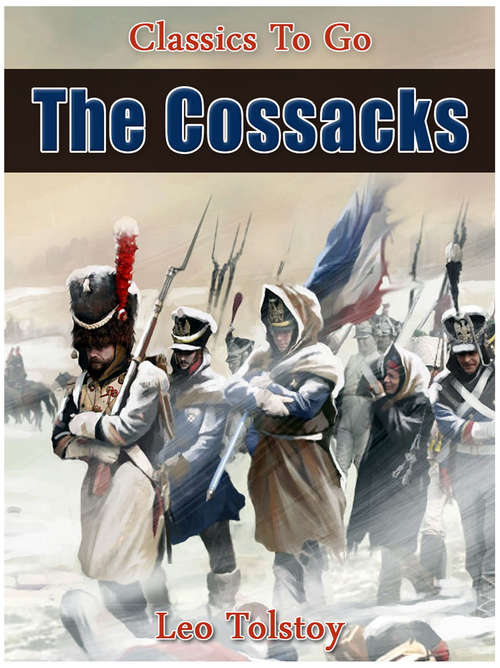 The Cossacks: A Tale Of The Caucasus In 1852 (Classics To Go)