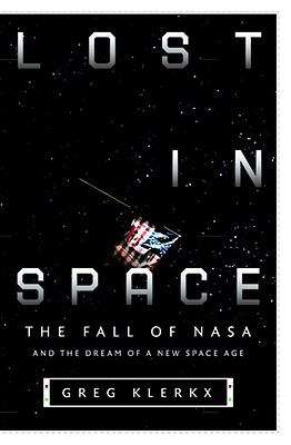 Book cover of Lost in Space: The Fall of NASA and the Dream of a New Space Age