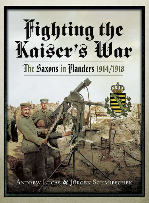 Book cover of Fighting the Kaiser's War: The Saxons in Flanders, 1914–1918