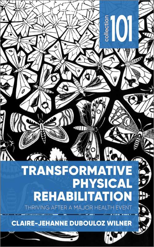 Book cover of Transformative Physical Rehabilitation: Thriving After a Major Health Event (101 Collection)