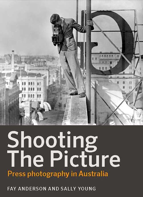 Book cover of Shooting the Picture: Press photography in Australia