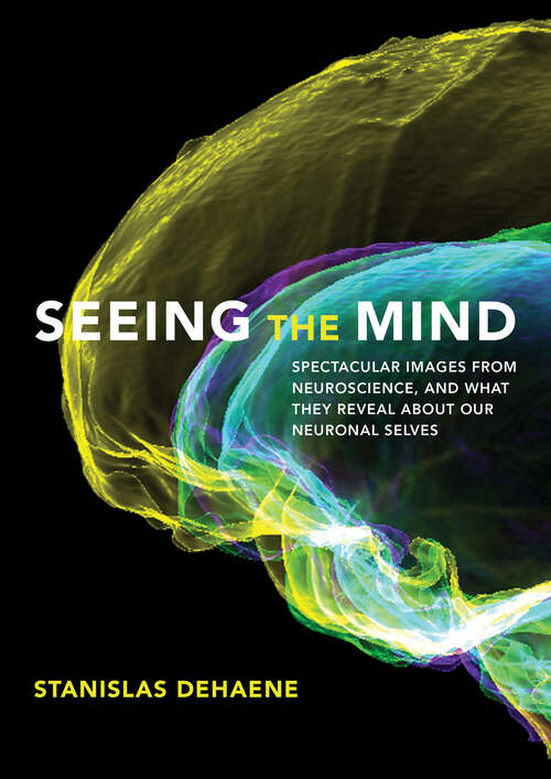 Book cover of Seeing the Mind: Spectacular Images from Neuroscience, and What They Reveal about Our Neuronal Selves