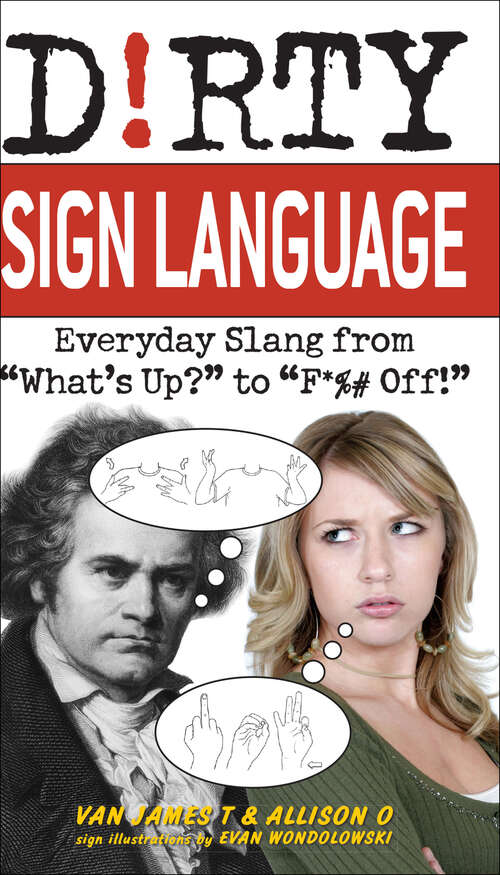 Dirty Sign Language: Everyday Slang from "What's Up?" to "F*%# Off!" (Dirty Everyday Slang Ser.)