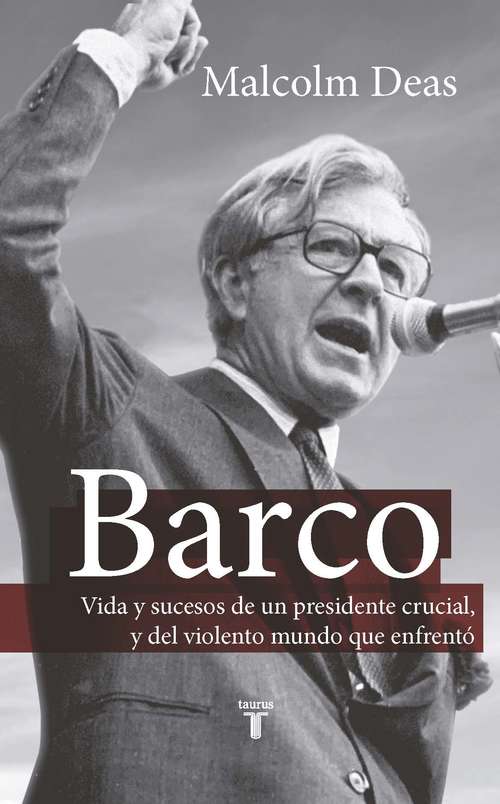 Book cover of Barco: Vida y sucesos de un presidente crucial, y del violento mundo que enfrentó.