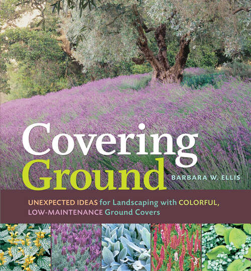 Book cover of Covering Ground: Unexpected Ideas For Landscaping With Colorful, Low-maintenance Ground Covers