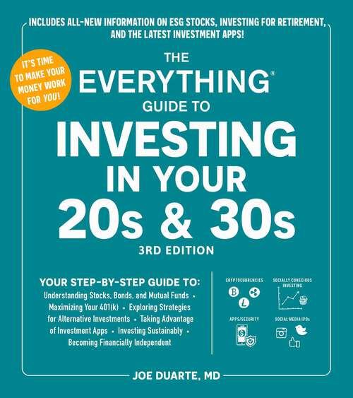 Book cover of The Everything Guide to Investing in Your 20s & 30s, 3rd Edition: Your Step-by-Step Guide to:  * Understanding Stocks, Bonds, and Mutual Funds  * Maximizing Your 401(k) * Exploring Strategies for Alternative Investments * Taking Advantage of Investment Apps * Investing Sustainably * Becoming Financially Independent (Everything® Series)