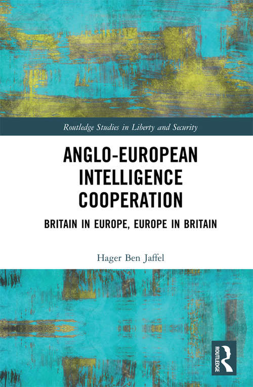 Book cover of Anglo-European Intelligence Cooperation: Britain in Europe, Europe in Britain (Routledge Studies in Liberty and Security)