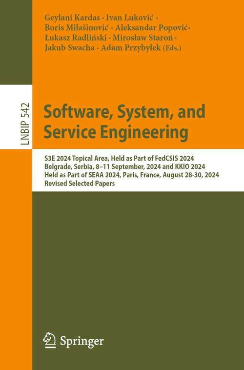 Book cover of Software, System, and Service Engineering: S3E 2024 Topical Area, Held as Part of FedCSIS 2024, Belgrade, Serbia, 8–11 September, 2024 and KKIO 2024, Held as Part of SEAA 2024, Paris, France, August 28-30, 2024, Revised Selected Papers (Lecture Notes in Business Information Processing #542)