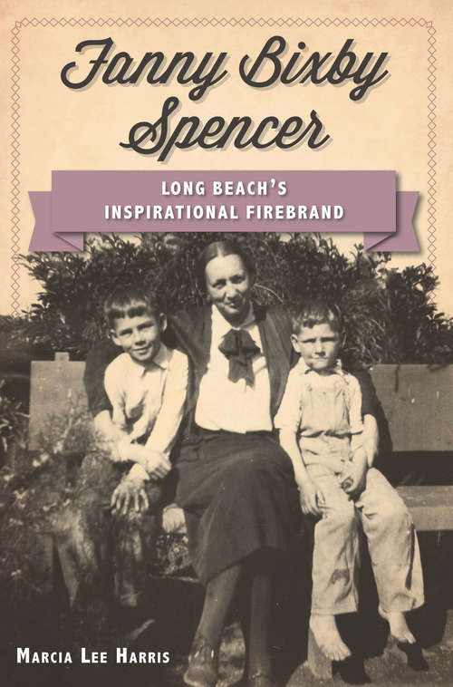 Book cover of Fanny Bixby Spencer: Long Beach's Inspirational Firebrand