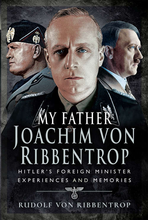 Book cover of My Father Joachim von Ribbentrop: Hitler's Foreign Minister, Experiences and Memories