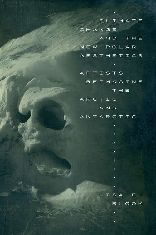 Book cover of Climate Change and the New Polar Aesthetics: Artists Reimagine the Arctic and Antarctic
