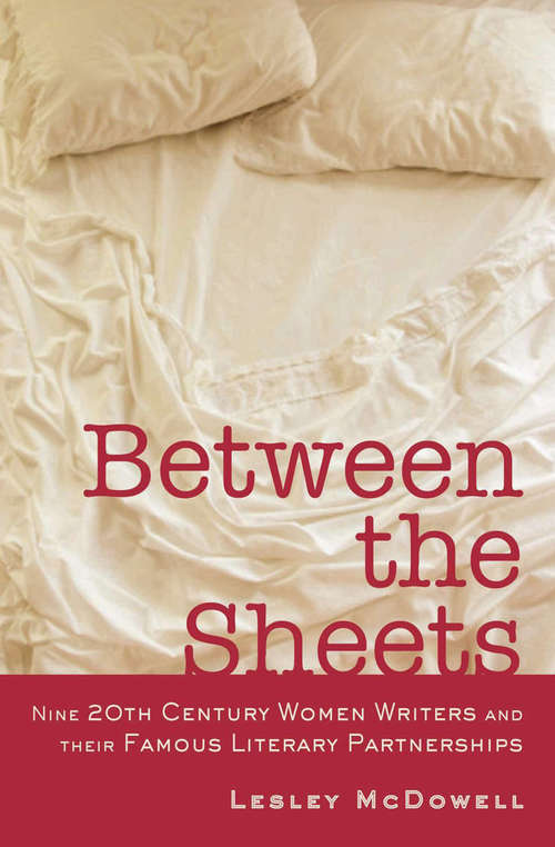 Book cover of Between the Sheets: Nine 20th Century Women Writers and Their Famous Literary Partnerships