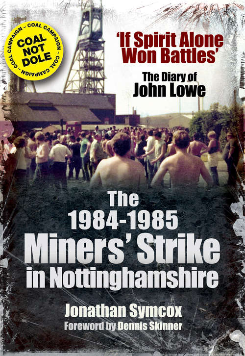 Book cover of The 1984–85 Miners Strike in Nottinghamshire: If Spirit Alone Won Battles: The Diary of John Lowe