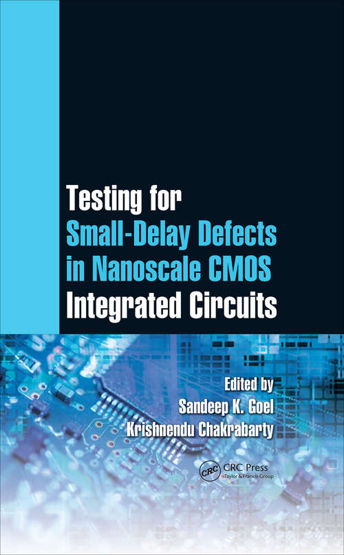 Testing for Small-Delay Defects in Nanoscale CMOS Integrated Circuits (Devices, Circuits, and Systems #19)