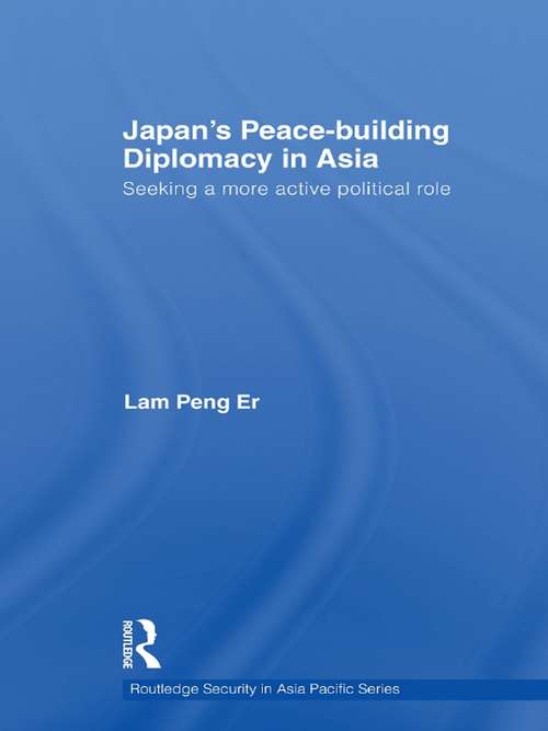 Japan's Peace-Building Diplomacy in Asia: Seeking a More Active Political Role (Routledge Security in Asia Pacific Series)
