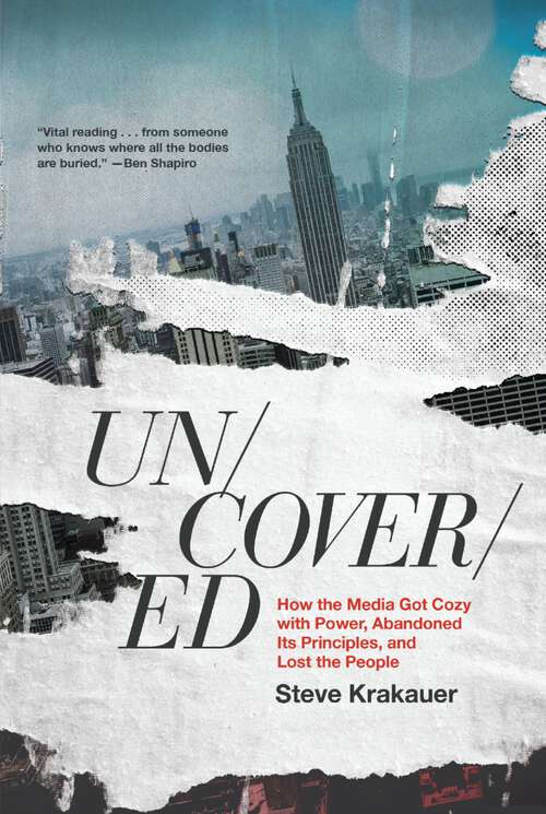 Book cover of Uncovered: How the Media Got Cozy with Power, Abandoned Its Principles, and Lost the People