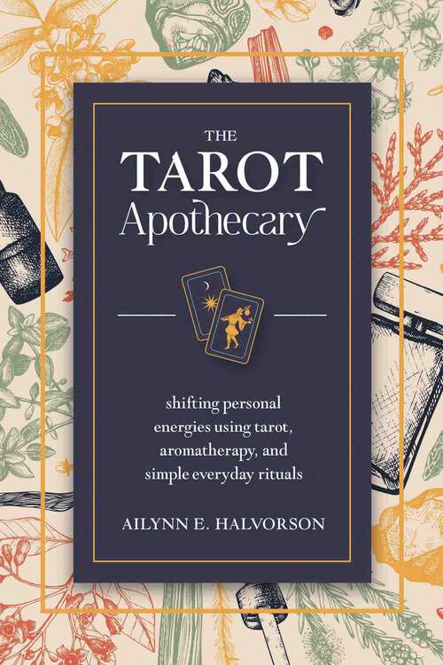 Book cover of The Tarot Apothecary: Shifting Personal Energies Using Tarot, Aromatherapy, and Simple Everyday Rituals