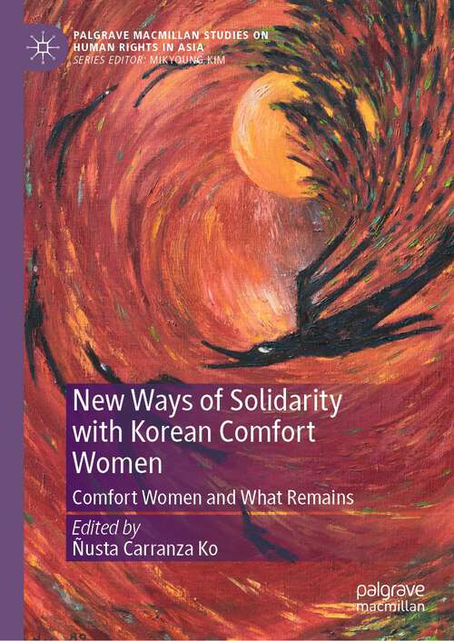 Book cover of New Ways of Solidarity with Korean Comfort Women: Comfort Women and What Remains (1st ed. 2023) (Palgrave Macmillan Studies on Human Rights in Asia)