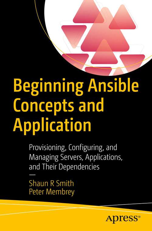 Beginning Ansible Concepts and Application: Provisioning, Configuring, and Managing Servers, Applications, and Their Dependencies