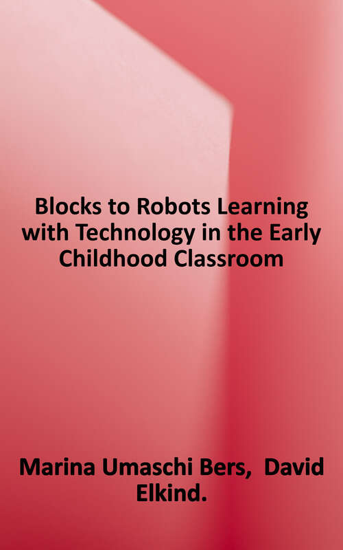 Book cover of Blocks to Robots: Learning with Technology in the Early Childhood Classroom