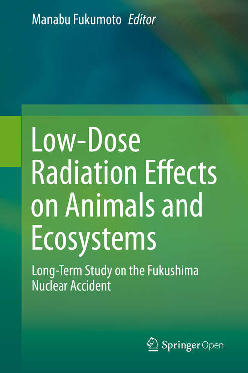 Book cover of Low-Dose Radiation Effects on Animals and Ecosystems: Long-Term Study on the Fukushima Nuclear Accident (1st ed. 2020)
