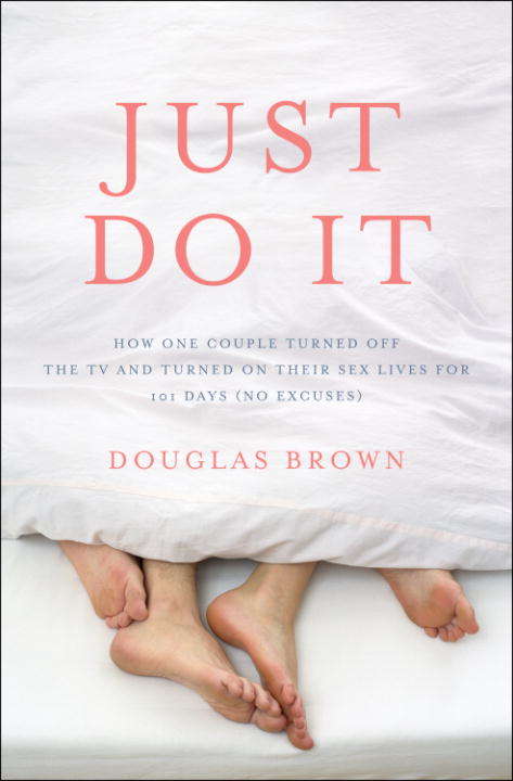 Book cover of Just Do It: How One Couple Turned Off the TV and Turned On Their Sex Lives for 101 Days (No Excuses!)