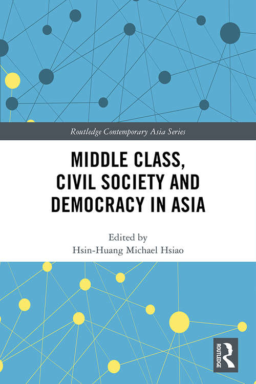 Middle Class, Civil Society and Democracy in Asia (Routledge Contemporary Asia Series)