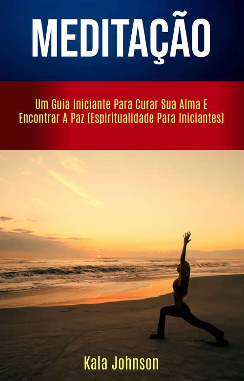 Book cover of Meditação: Um Guia Iniciante Para Curar Sua Alma E Encontrar A Paz (Espiritualidade Para Iniciantes)