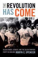 Book cover of The Revolution Has Come: Black Power, Gender, and the Black Panther Party in Oakland
