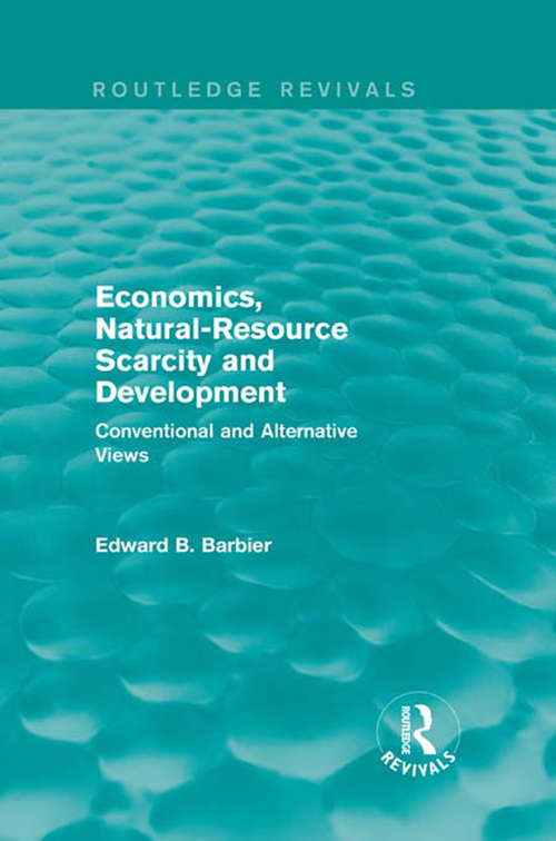 Economics, Natural-Resource Scarcity and Development: Conventional and Alternative Views (Routledge Revivals)