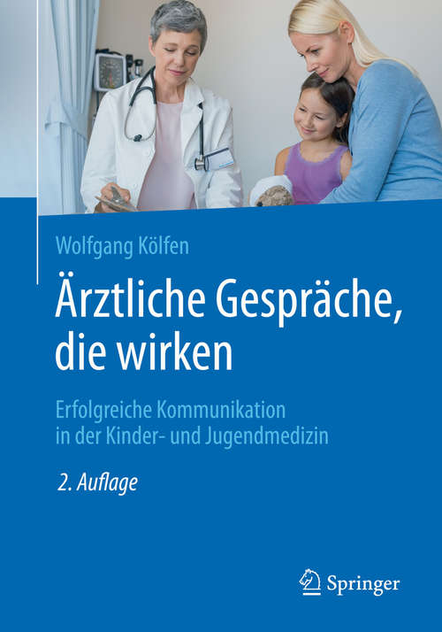 Book cover of Ärztliche Gespräche, die wirken: Erfolgreiche Kommunikation in der Kinder- und Jugendmedizin (2. Aufl. 2018)