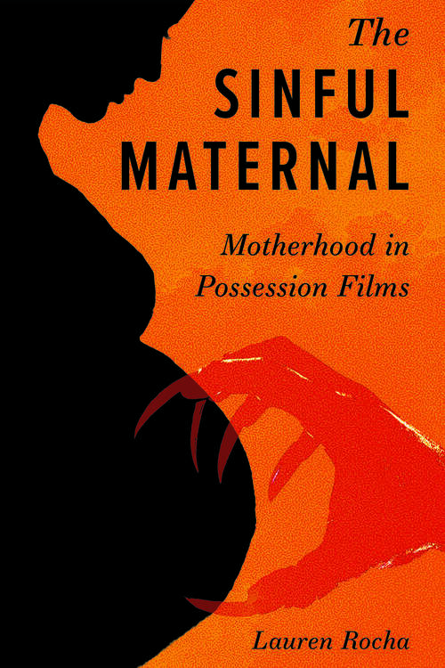 Book cover of The Sinful Maternal: Motherhood in Possession Films (EPUB SINGLE) (Horror and Monstrosity Studies Series)
