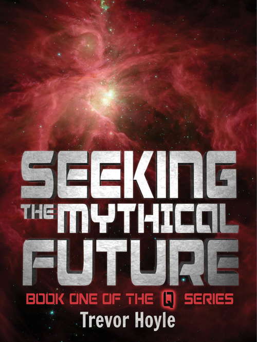 Seeking the Mythical Future: Book One of the Q Series (The Q Series #1)
