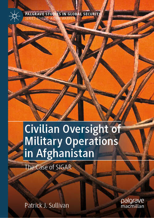 Book cover of Civilian Oversight of Military Operations in Afghanistan: The Case of SIGAR (Palgrave Studies in Global Security)