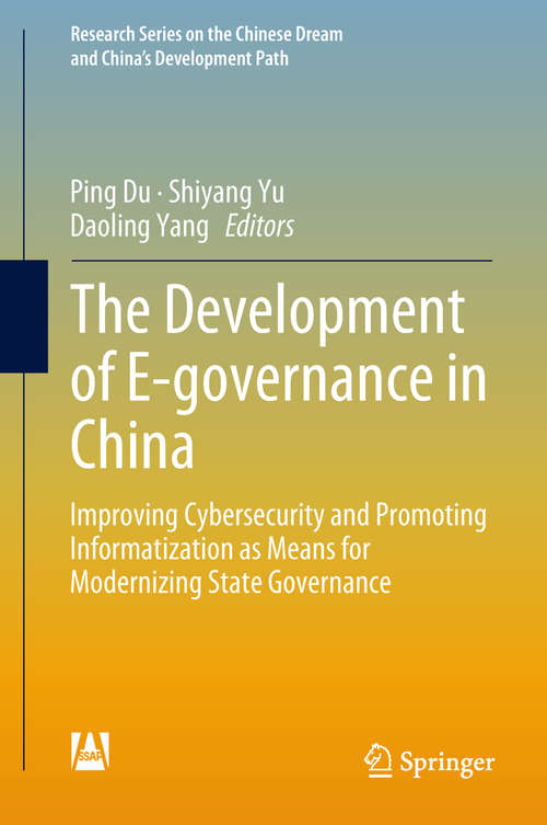 The Development of E-governance in China: Improving Cybersecurity and Promoting Informatization as Means for Modernizing State Governance (Research Series on the Chinese Dream and China’s Development Path)