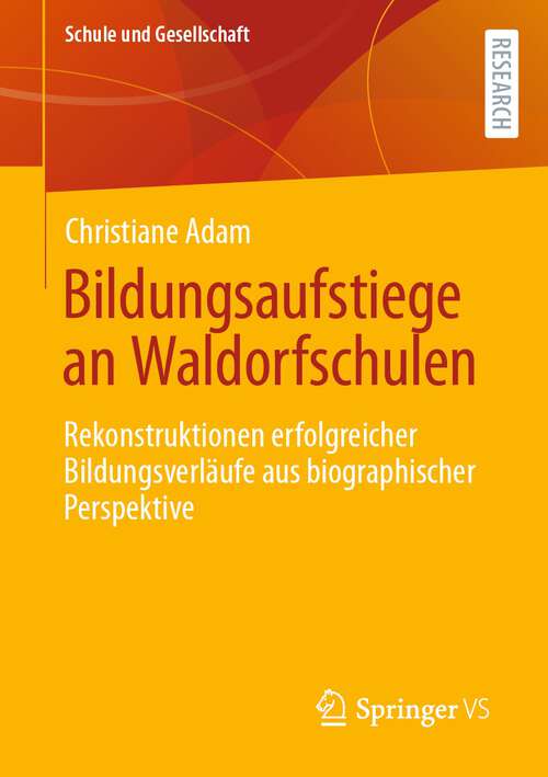 Book cover of Bildungsaufstiege an Waldorfschulen: Rekonstruktionen erfolgreicher Bildungsverläufe aus biographischer Perspektive (1. Aufl. 2023) (Schule und Gesellschaft #50)