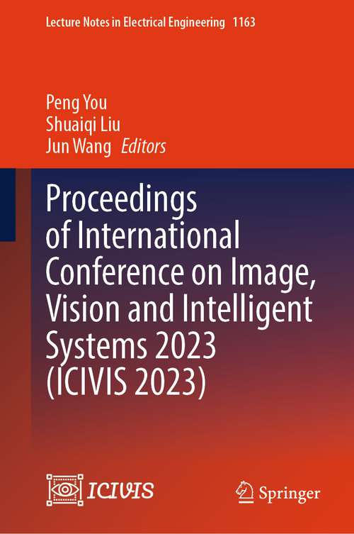 Book cover of Proceedings of International Conference on Image, Vision and Intelligent Systems 2023 (ICIVIS 2023) (2024) (Lecture Notes in Electrical Engineering #1163)