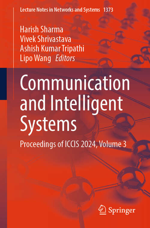 Book cover of Communication and Intelligent Systems: Proceedings of ICCIS 2024, Volume 3 (Lecture Notes in Networks and Systems #1373)