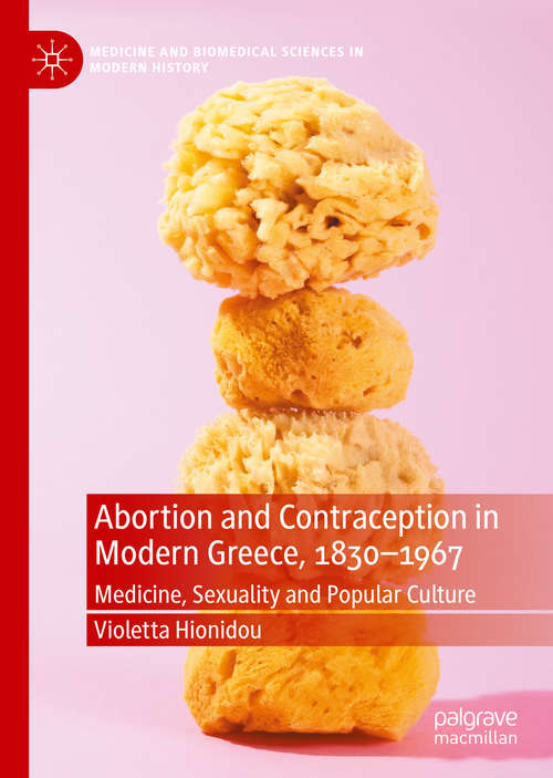 Book cover of Abortion and Contraception in Modern Greece, 1830-1967: Medicine, Sexuality and Popular Culture (1st ed. 2020) (Medicine and Biomedical Sciences in Modern History)