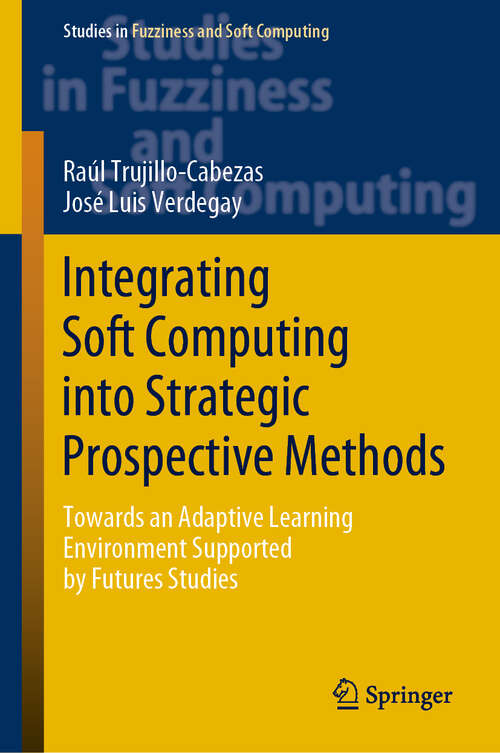 Integrating Soft Computing into Strategic Prospective Methods: Towards an Adaptive Learning Environment Supported by Futures Studies (Studies in Fuzziness and Soft Computing #387)