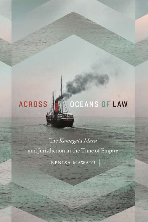 Book cover of Across Oceans of Law: The Komagata Maru and Jurisdiction in the Time of Empire (Global and Insurgent Legalities)