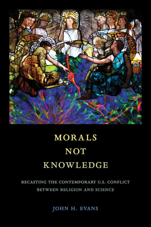 Morals Not Knowledge: Recasting the Contemporary U.S. Conflict between Religion and Science