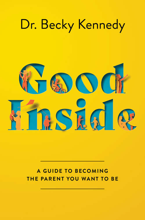 Book cover of Good Inside: A Guide to Becoming the Parent You Want to Be