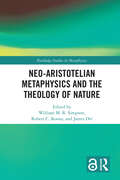 Neo-Aristotelian Metaphysics and the Theology of Nature (Routledge Studies in Metaphysics)