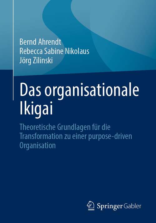 Book cover of Das organisationale Ikigai: Theoretische Grundlagen für die Transformation zu einer purpose-driven Organisation (1. Aufl. 2023)