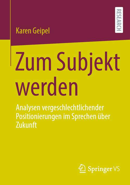 Book cover of Zum Subjekt werden: Analysen vergeschlechtlichender Positionierungen im Sprechen über Zukunft (1. Aufl. 2022)