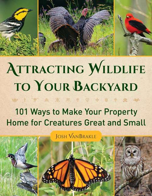 Book cover of Attracting Wildlife to Your Backyard: 101 Ways to Make Your Property Home for Creatures Great and Small